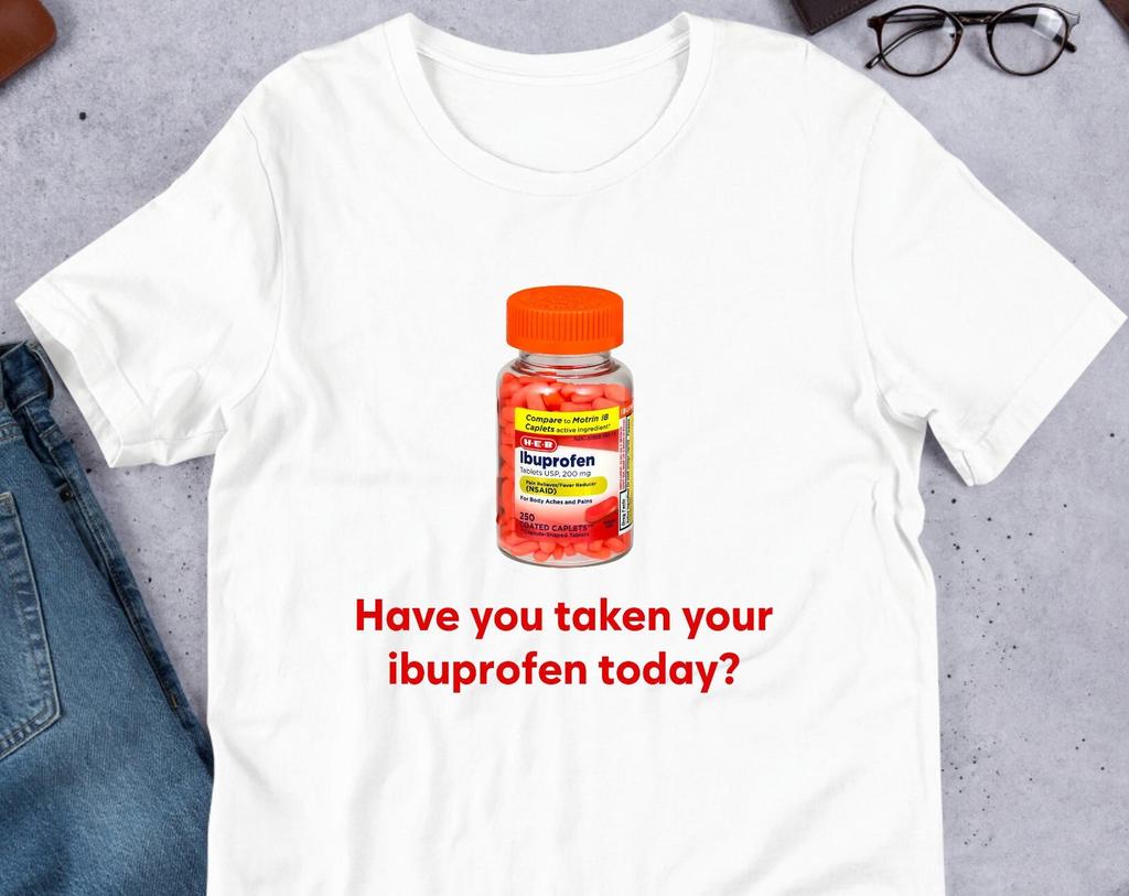 Have You Taken Your Ibuprofen Today, Funny Meme Shirt, Ironic Shirt, Weirdcore Clothing, Joke Gift, Oddly Specific, Unhinged Shirt, Cursed