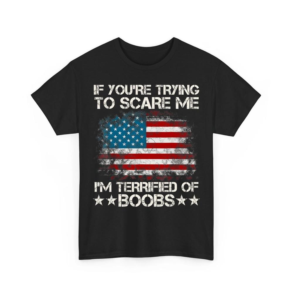 

If You#039;re Trying To Scare Me I#039;m Terrified Of Boobs USA Flag Unisex TShirt Unisex T-Shirt S