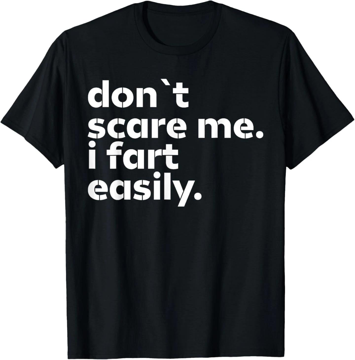 Don t Scare Me I Fart Easily Funny Sarcastic Humor Hilarious T- Shirt S