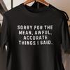 Funny Sarcastic Tee – Sorry for the Mean Accurate Things I Said Tee, Bold Quote T-Shirt, Unisex Humor Gift