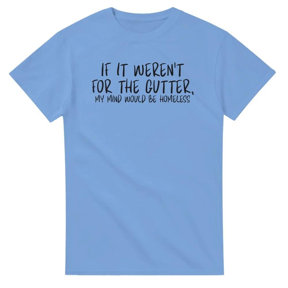 If It Weren t for the Gutter My Mind Would be Homeless T-Shirt M