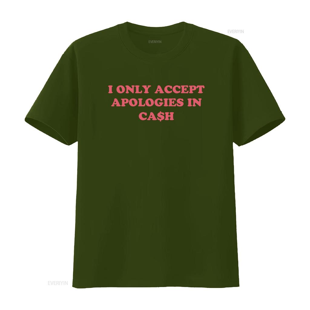 I Only Accept Apologies In Cash Trendy T Shirt Best For Her Perfect Holiday Sweat It Girl Style Vintage Washed Stretched Soft