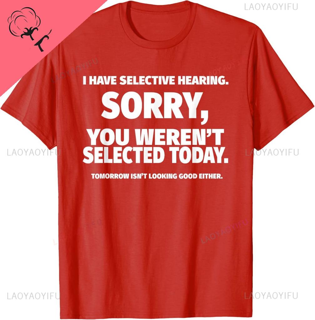 I Have Selective Hearing You Werent Selected Short Sleeve TShirtUnisex Cotton Printed Tshirt Print on Demand Camisas