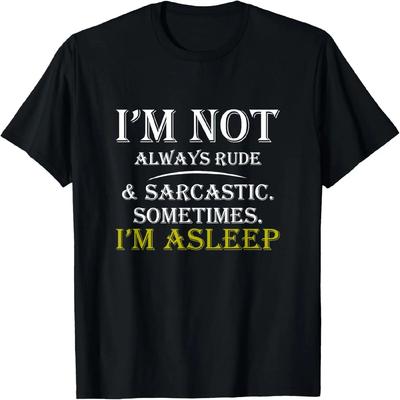 Ich bin nicht immer unhöflich und sarkastisch. Manchmal schlafe ich. T-Shirt