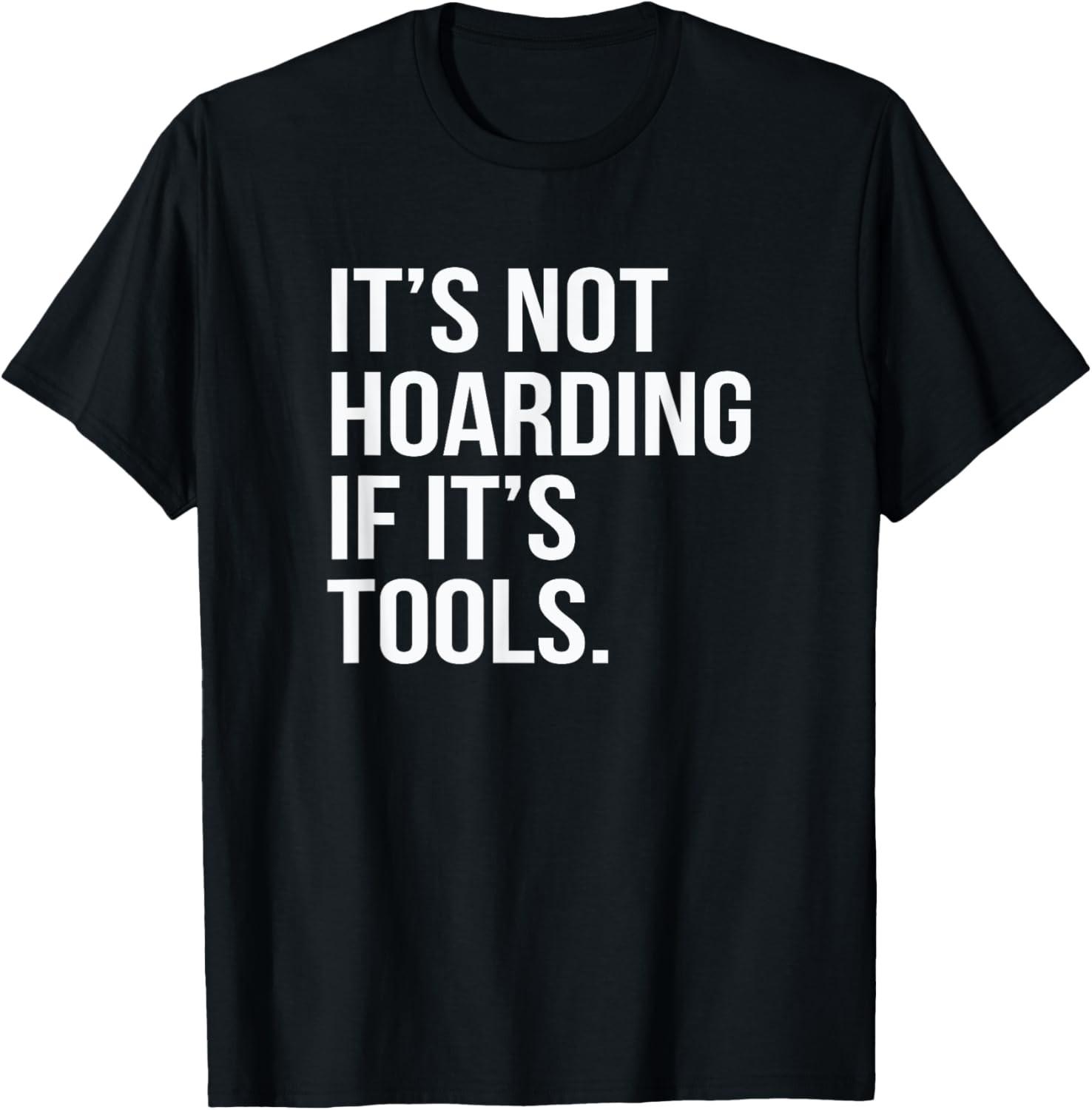 Funny Saying It s Not Hoarding If It s Tools T-Shirt XXL