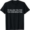 Funny Lawyer Shirt I'm Billing You For This Conversation Gift Unisex T-Shirt