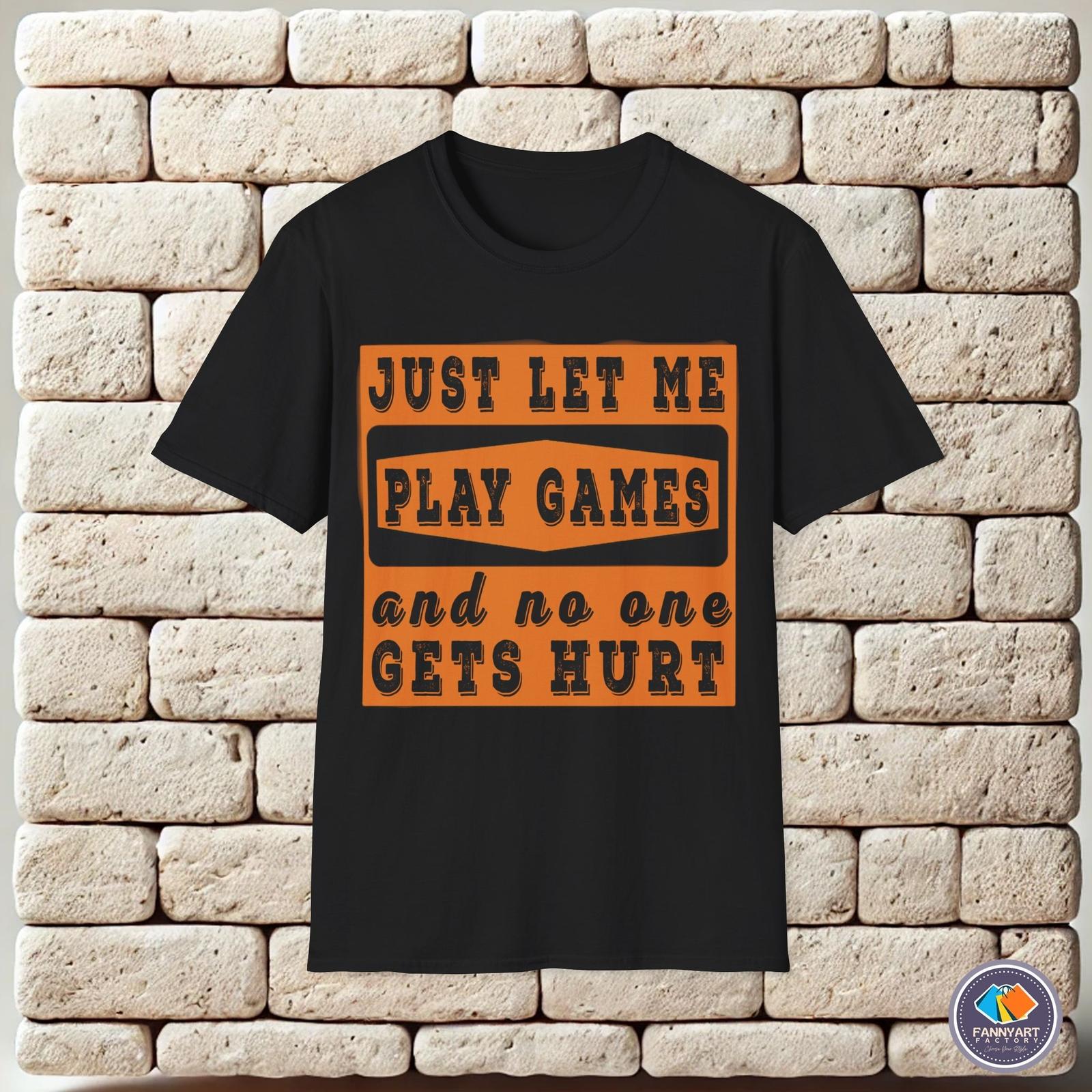 Just let me play games and no one gets hurt funny saying Unisex T-Shirt L