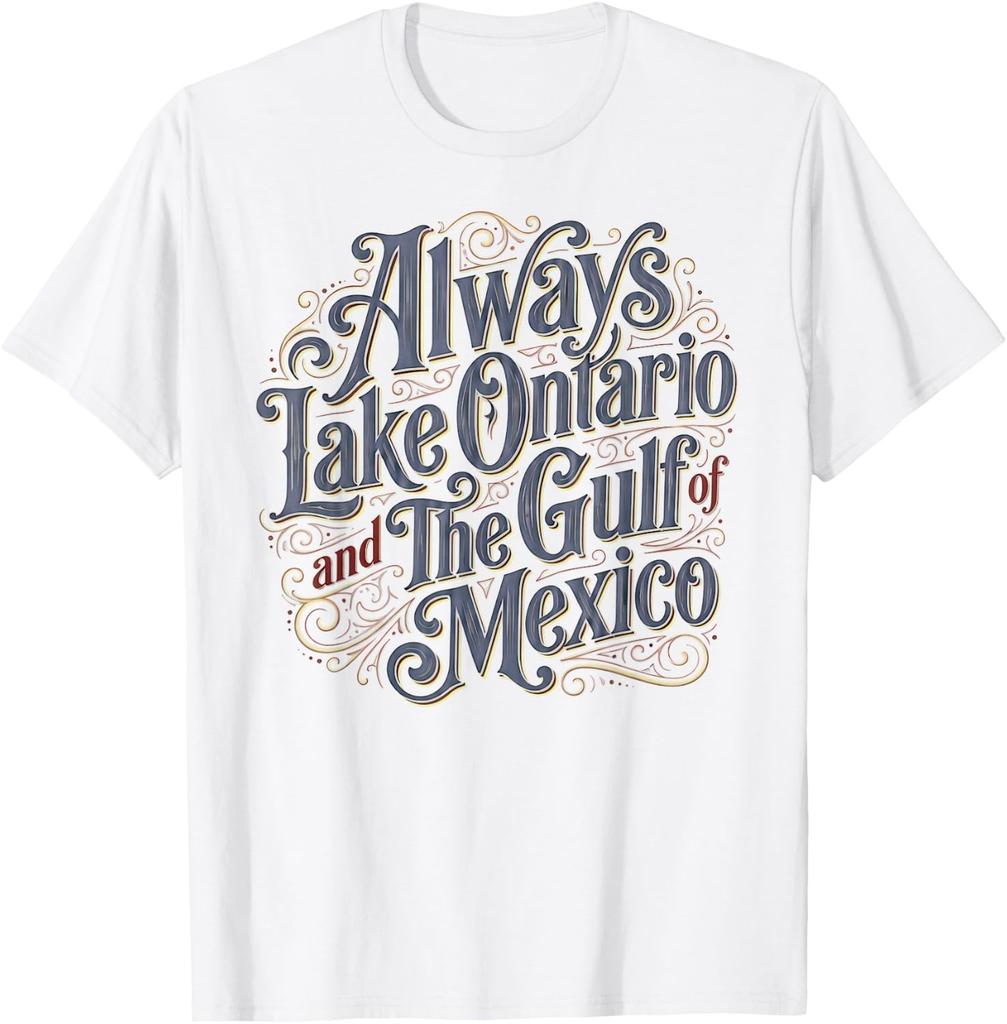 Always Lake Ontario and The Gulf of Mexico Funny Political Unisex T-Shirt