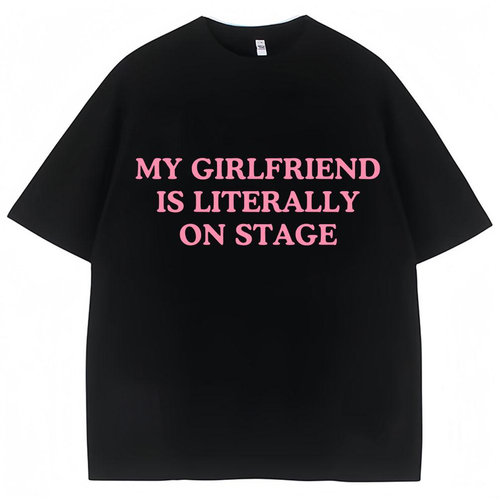 

My Girlfriend Is Literally on Stage Funny T Shirt Men Women Fashion Oversized Cotton T Shirts Casual O-Neck Tees Gifts S