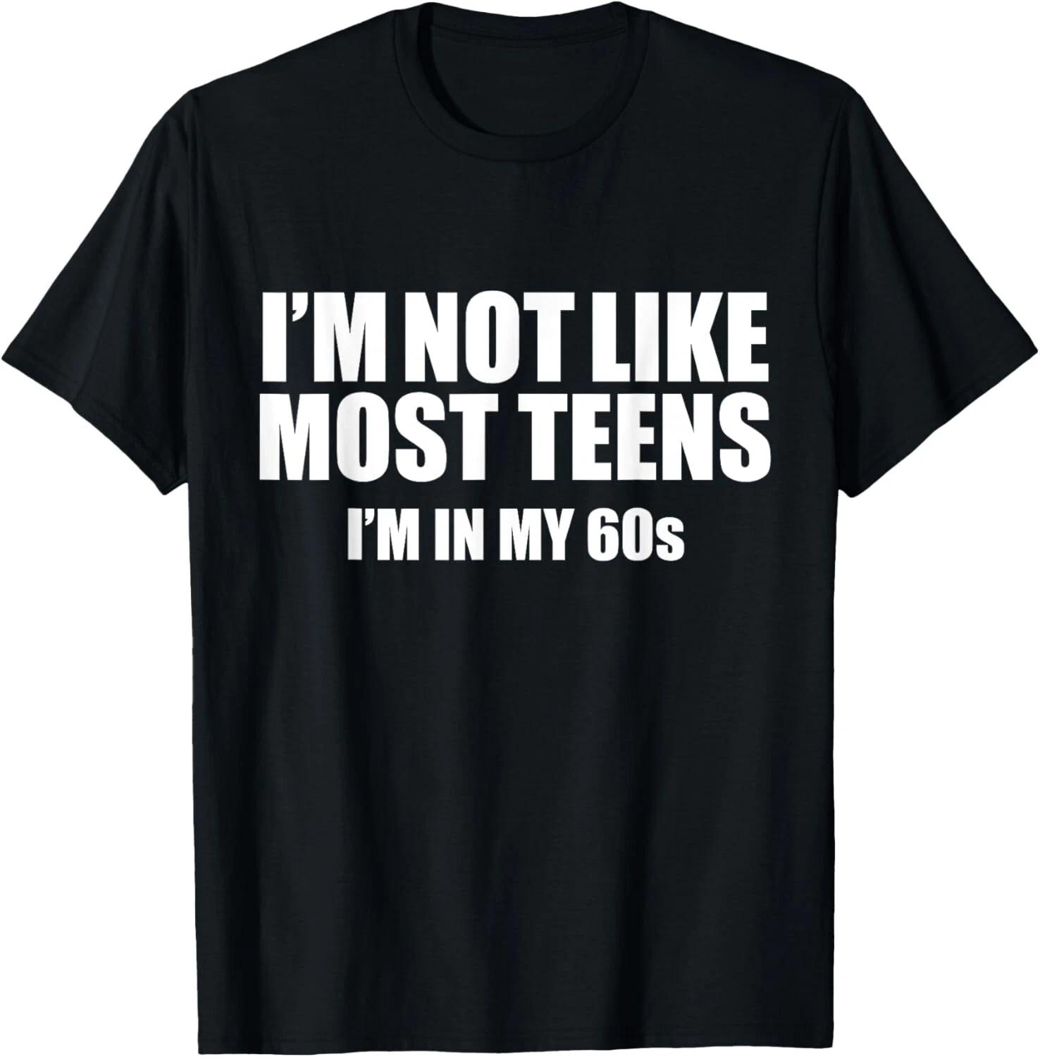 Not like most teens I_m in my 60s Funny 60th Birthday Gift Unisex T-Shirt L