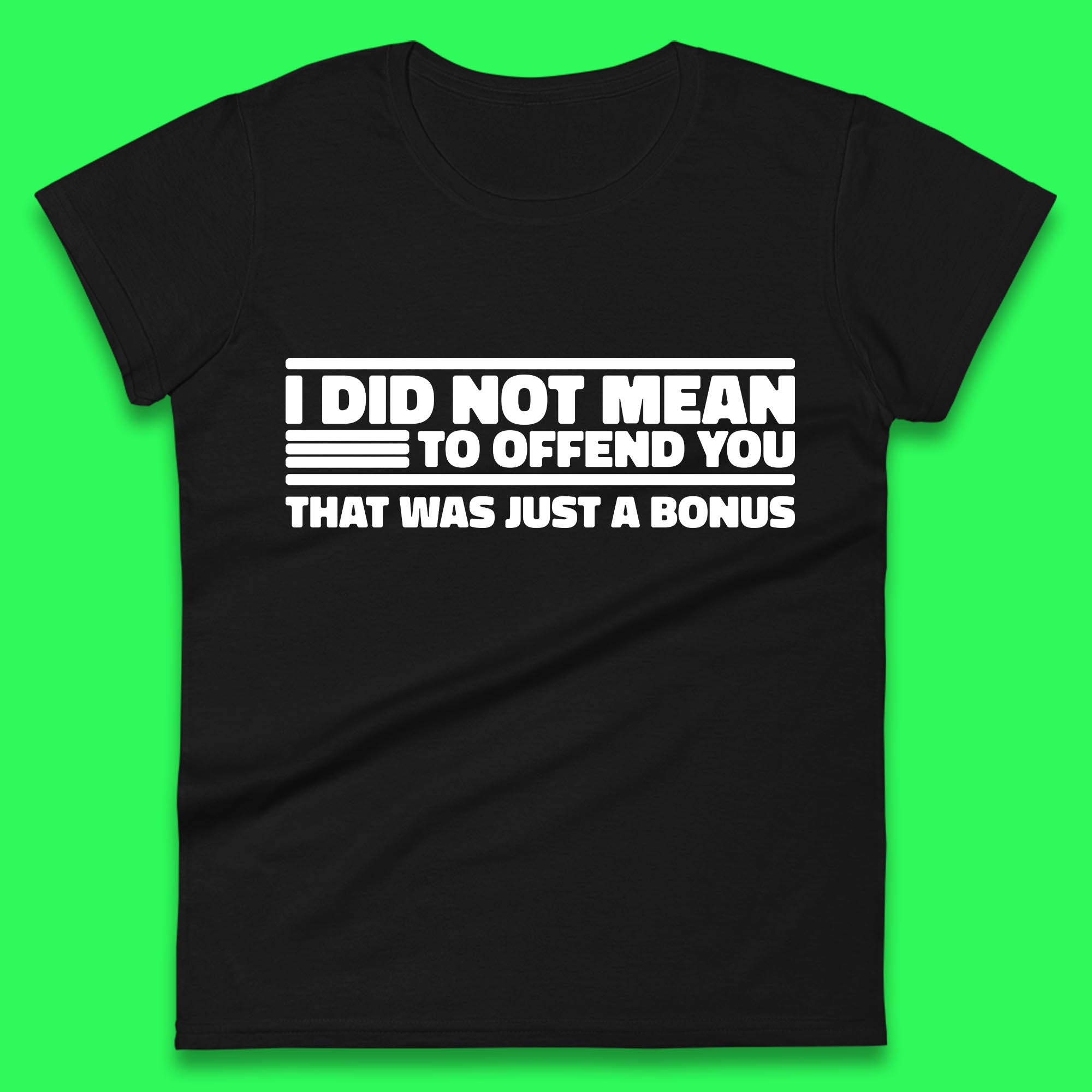 I Did Not Mean To Offend You That Was Just A Bonus Funny Sarcastic Humor Novelty Womens Tee T Shirt Mens Tops Unisex Top S