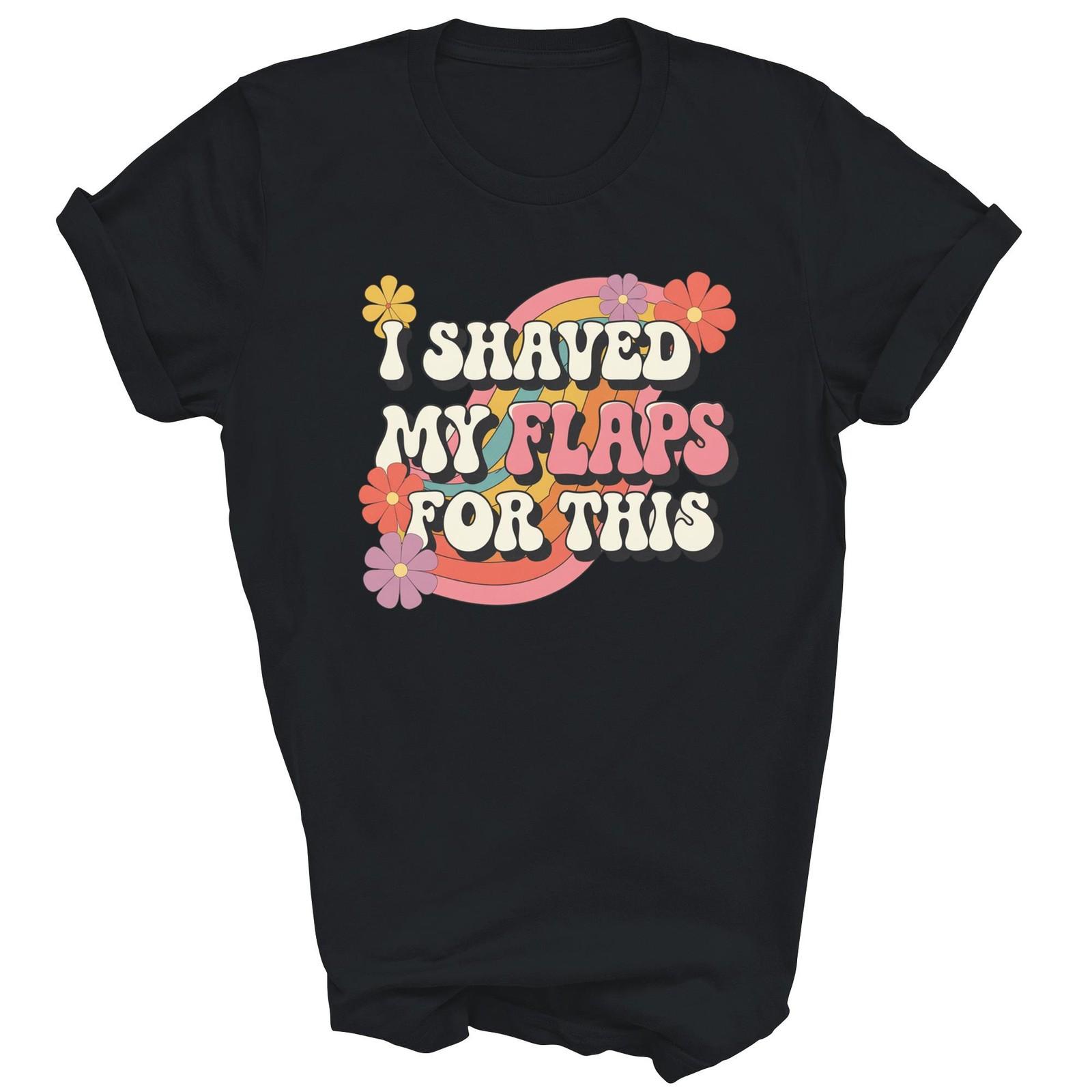 I Shaved My Flaps For This Funny (1) Shirt Gift For Men Women Unisex T-Shirt S