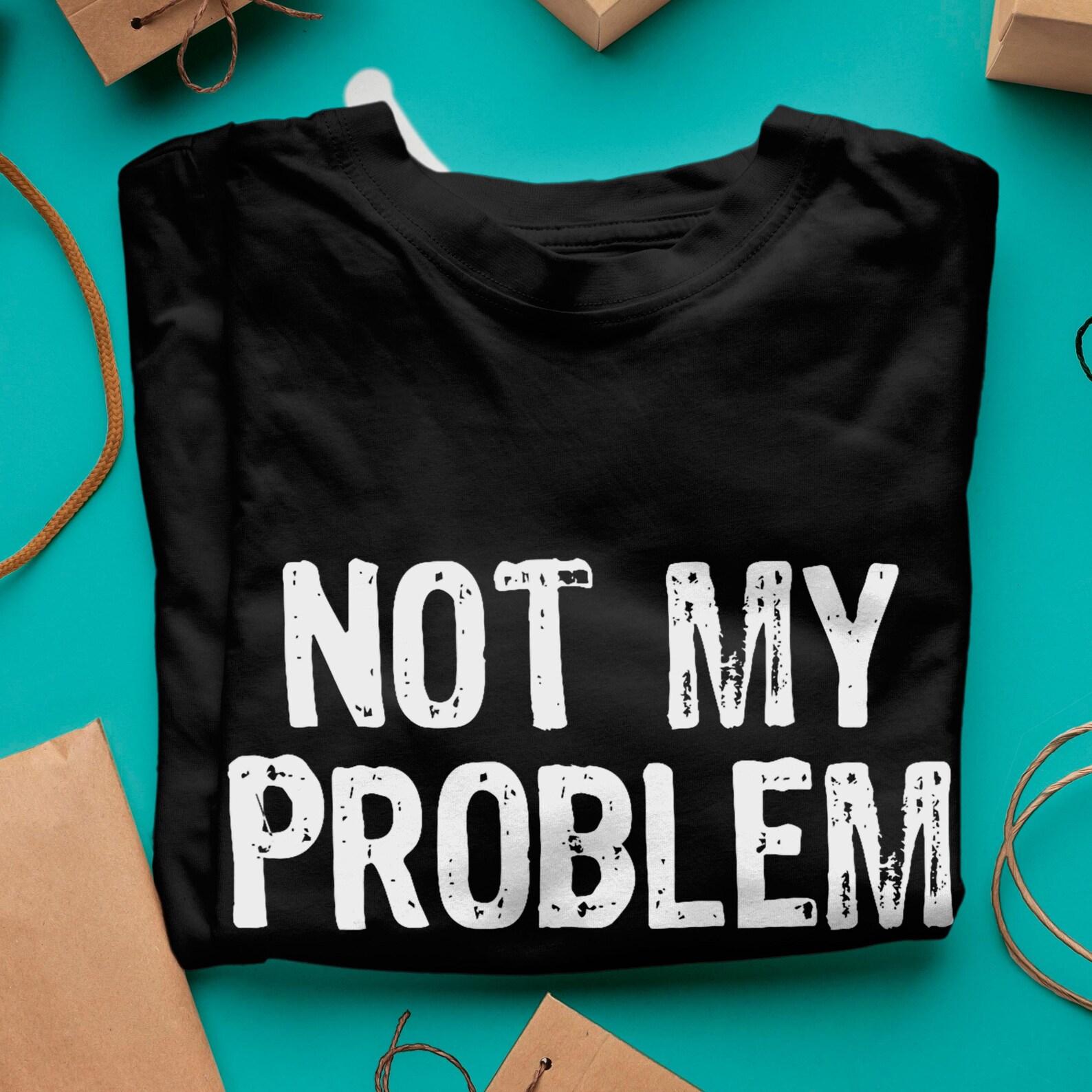 Not My Problem Shirt: Sarcastic Humor Graphic Tee - Unisex Gildan 5000 XL
