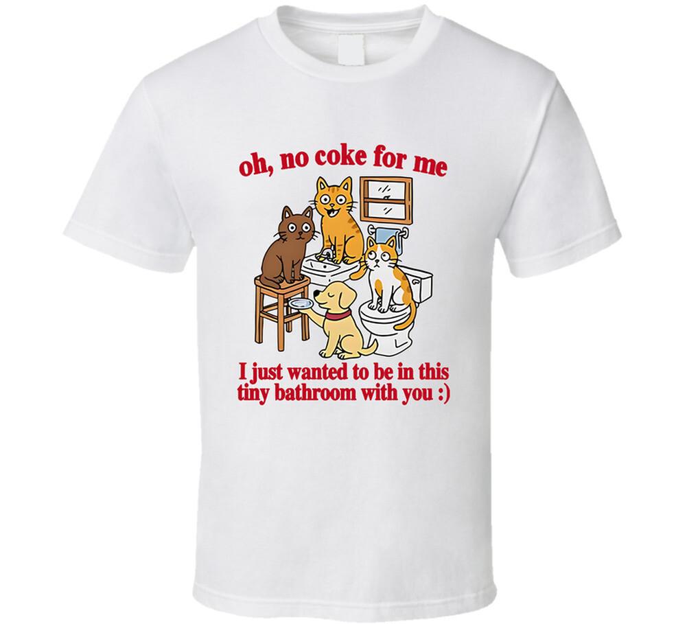 

No Coke For Me I Just Wanted To Be In This Tiny Bathroom With You T Shirt Mens Womens Tees Top 3XL