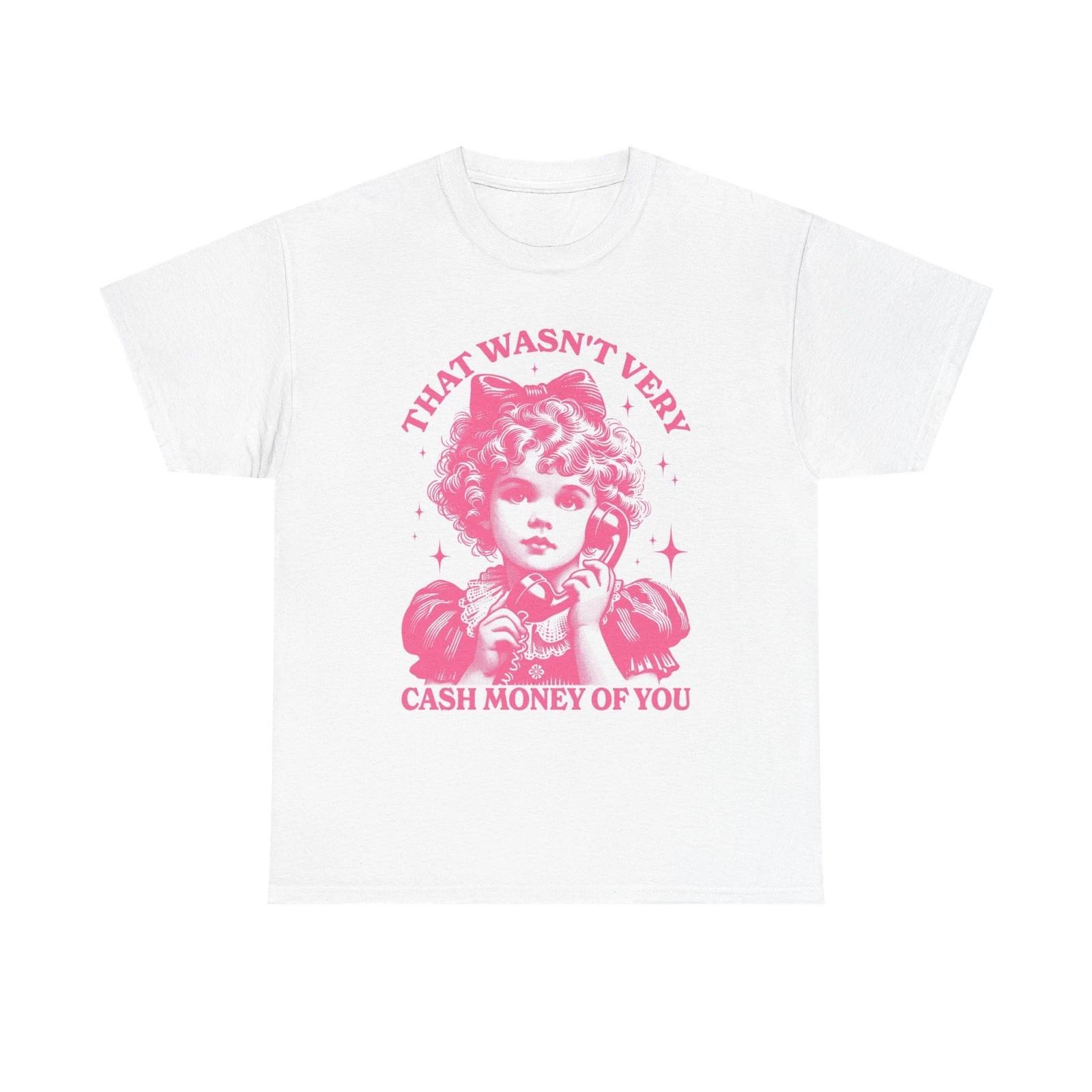 That Wasn t Very Cash Money Of You Graphic T Shirt Unisex Cotton Tee BRAND NEW 3XL