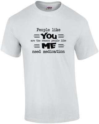 Människor som du är anledningen till att människor som jag behöver medicin. Skjorta Unisex T-shirt