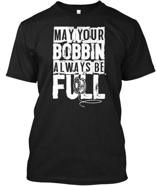 

Full Bobbin Humor Sewing May Your Always Be T shirt Made in USA Size S to 5XL S