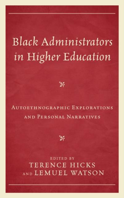 The Black Administrators In Higher Education : Autoethnographic Explorations and Personal Narratives Book