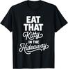 Eat That Kitty In The Hideaway T-Shirt