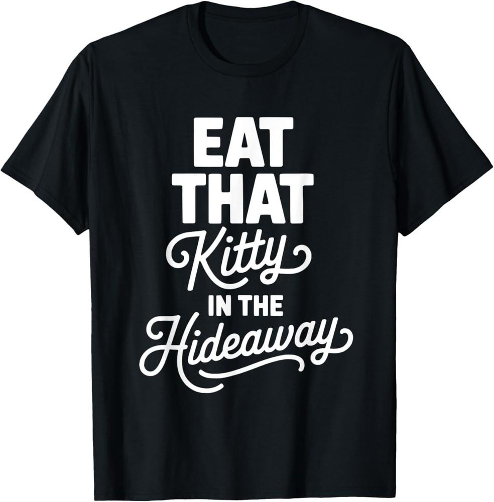 Eat That Kitty In The Hideaway T-Shirt 2XL