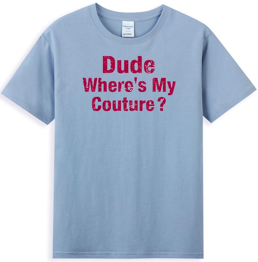 Dude Wheres My Couture Sarcastic Funny Saying Unisexs TShirt S