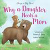 Why a Daughter Needs a Mom: Celebrate Your Special Mother Daughter Bond with This Sweet Picture Book! (Always In My Heart)