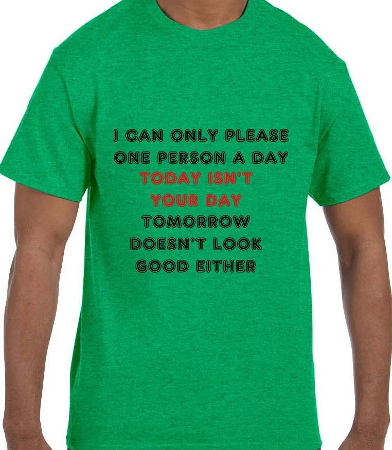 Funny Humor I can Only Please One Person a Day and Today is not T shirt T shirt XL