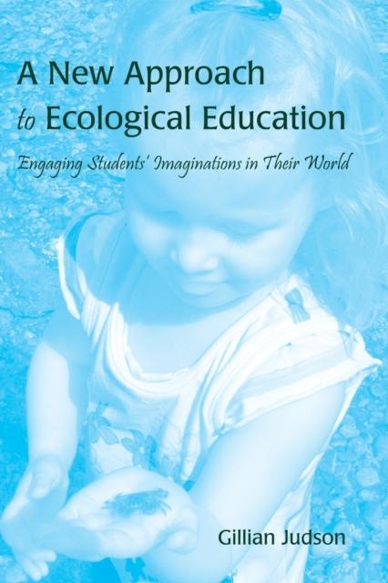 The A New Approach To Ecological Education : Engaging Students' Imaginations In Their World Book