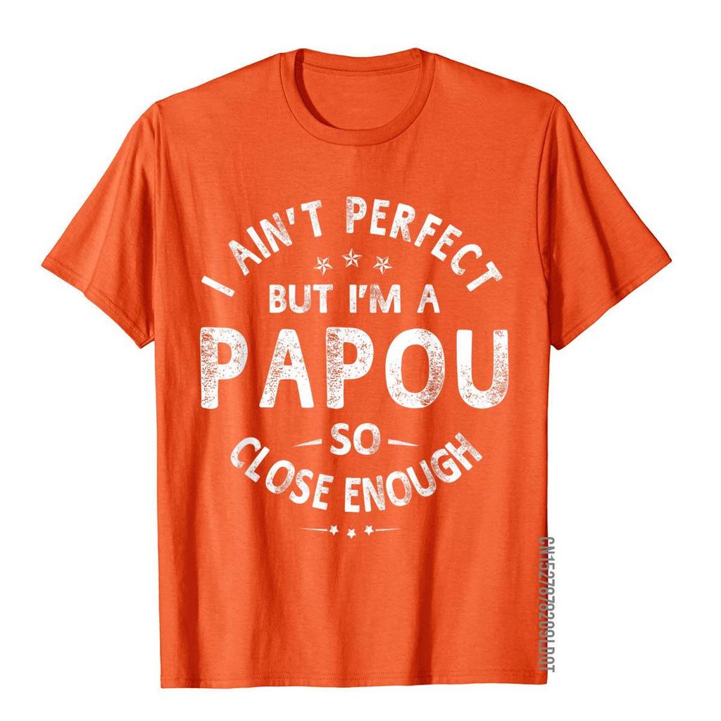 I Aint Perfect But Im A Papou Humor Grandpa Fathers Day TShirt Classic Printing Tops  Tees Funny Cotton Adult T Shirts
