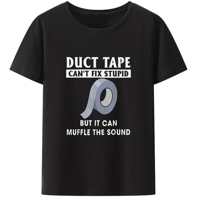 Duct Tape Can't Fix Stupid But It Can Muffle The Sound T Shirt Funny Quote 2026 Trending Streetwear Unisex Tee Tops