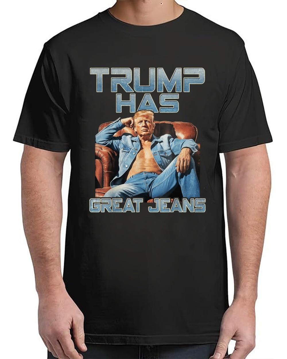 Trump Has Great Jeans Funny Graphic Retro Denim Vintage Adult S-4XL T-Shirt XXXL