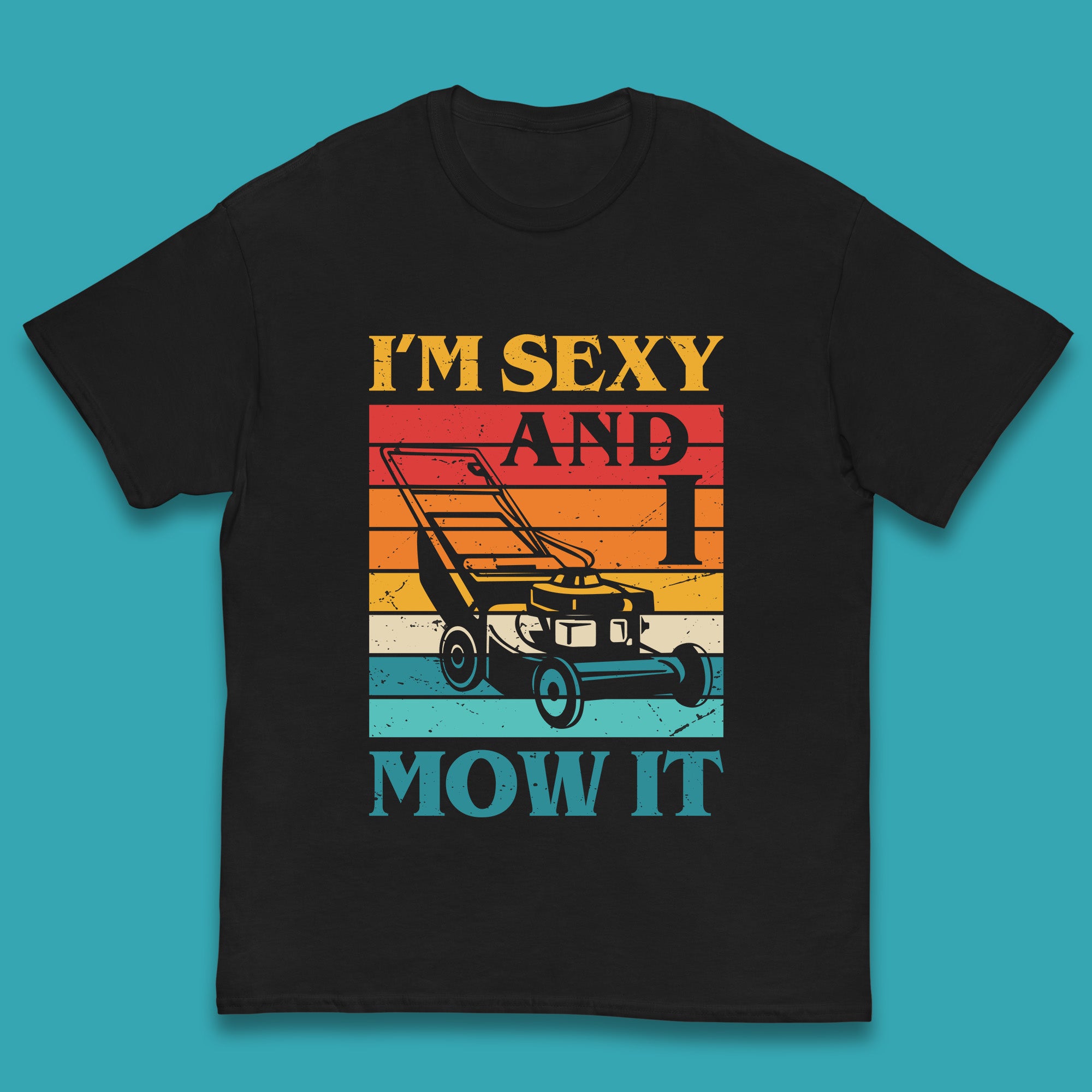 

I m Sexy And I Mow It Funny Lawn Mowing Father s Day Gardener Landscaper Dad Joke Landscaping Kids T Shirt 140