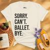 Sorry Can't Ballet Bye Shirt, Funny Ballet Dancer Tee, Ballet Lover Gift, Cute Ballerina Aesthetic Shirt, Ballet Mom Shirt, Ballet Dad Shirt