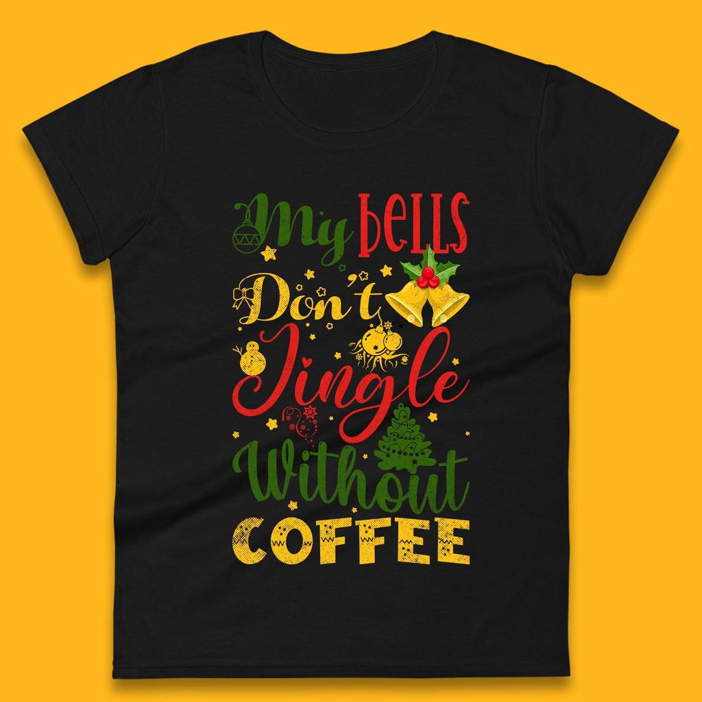 My Bells Don't Jingle Without Coffee Christmas Womens T Shirt Mens Tops Tees Unisex