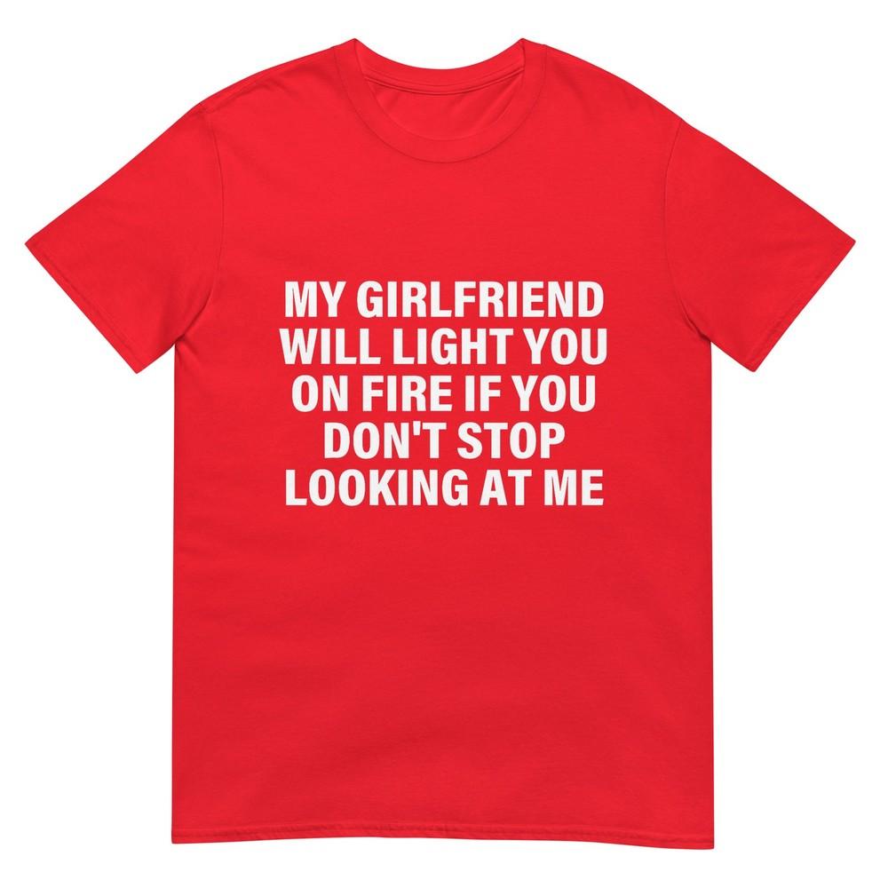 My Girlfriend Will Light You On Fire Relationship Humor Tshirt S
