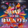 If I Have To Be Haunted by Miranda Sun Paperback Book 9780008612443