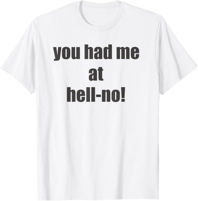 Funny You Had Me at Hell No sarcastic gift T-Shirt Unisex T-Shirt XXXXL