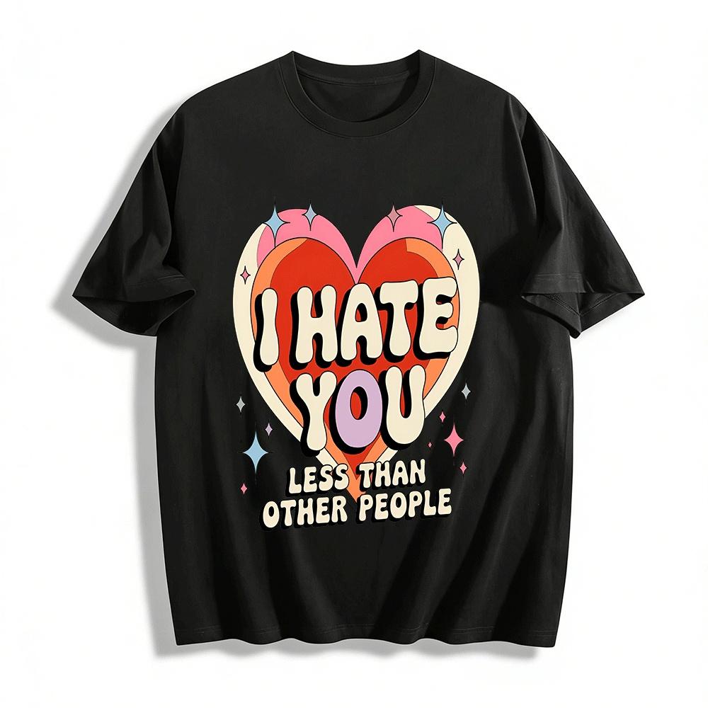 Funny Heart Print I HATE YOU Less Than Others Casual Tee Pure cotton T-shirt XXS
