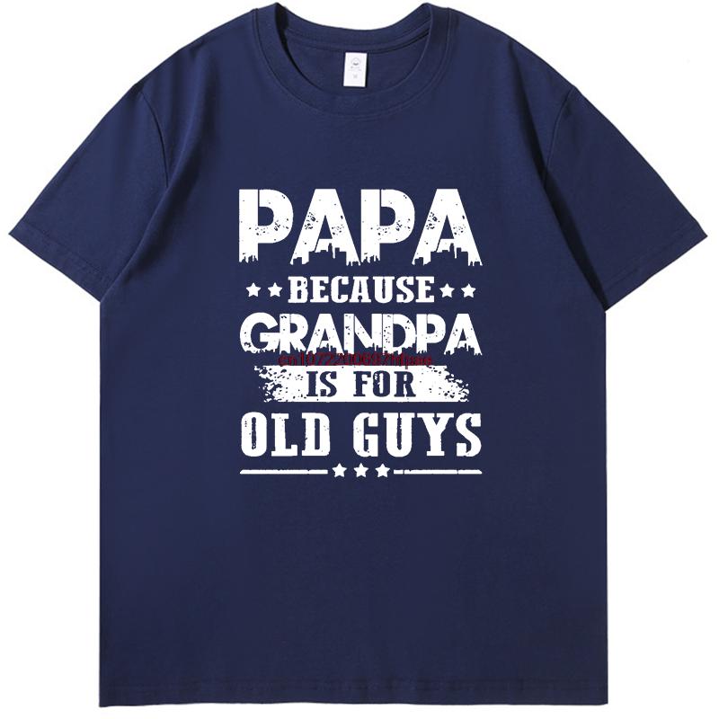 Papa Because Grandpa Is For Old Guys Funny Print T Shirt Fashion Fathers Day Gifts T Shirts Cotton New Shirts And Tshirts
