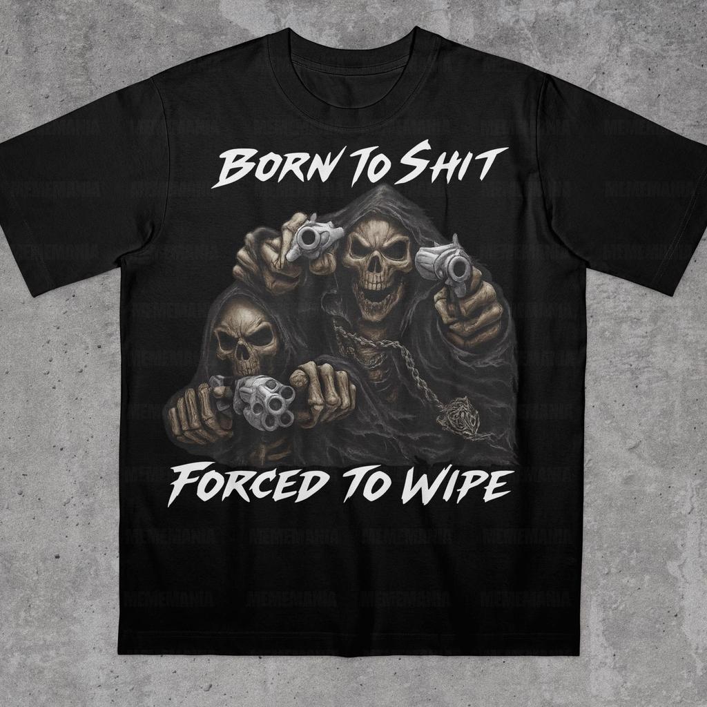 Born To Shit Forced To Wipe Funny Shirt, Motorcyclist Shirt, Funny Skeleton Meme, funny cringe shirt, funny meme shirt, offensive meme shirt