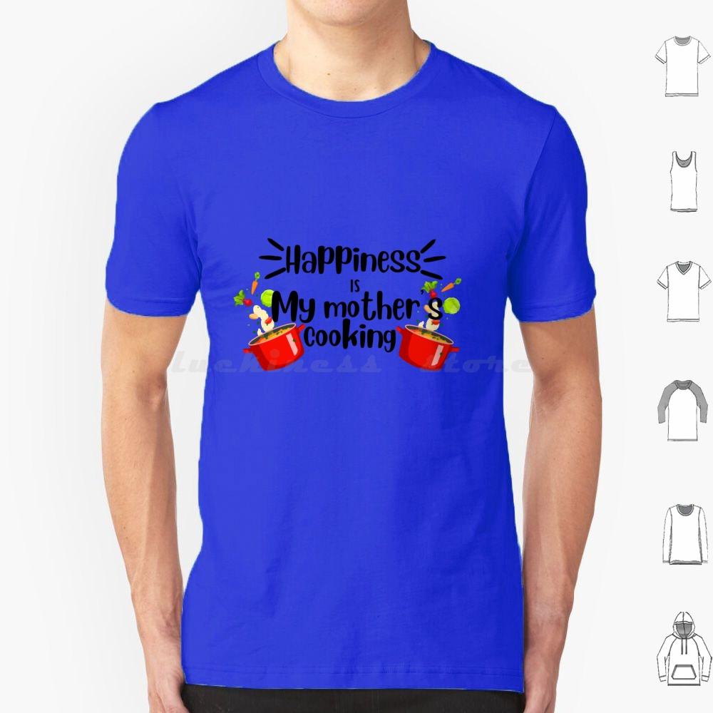 Happiness Is My Mother Cooking , Mom’s Food Cooking Quote T Shirt Cotton Men Women DIY Print Dimsum Food Delicious Street Food