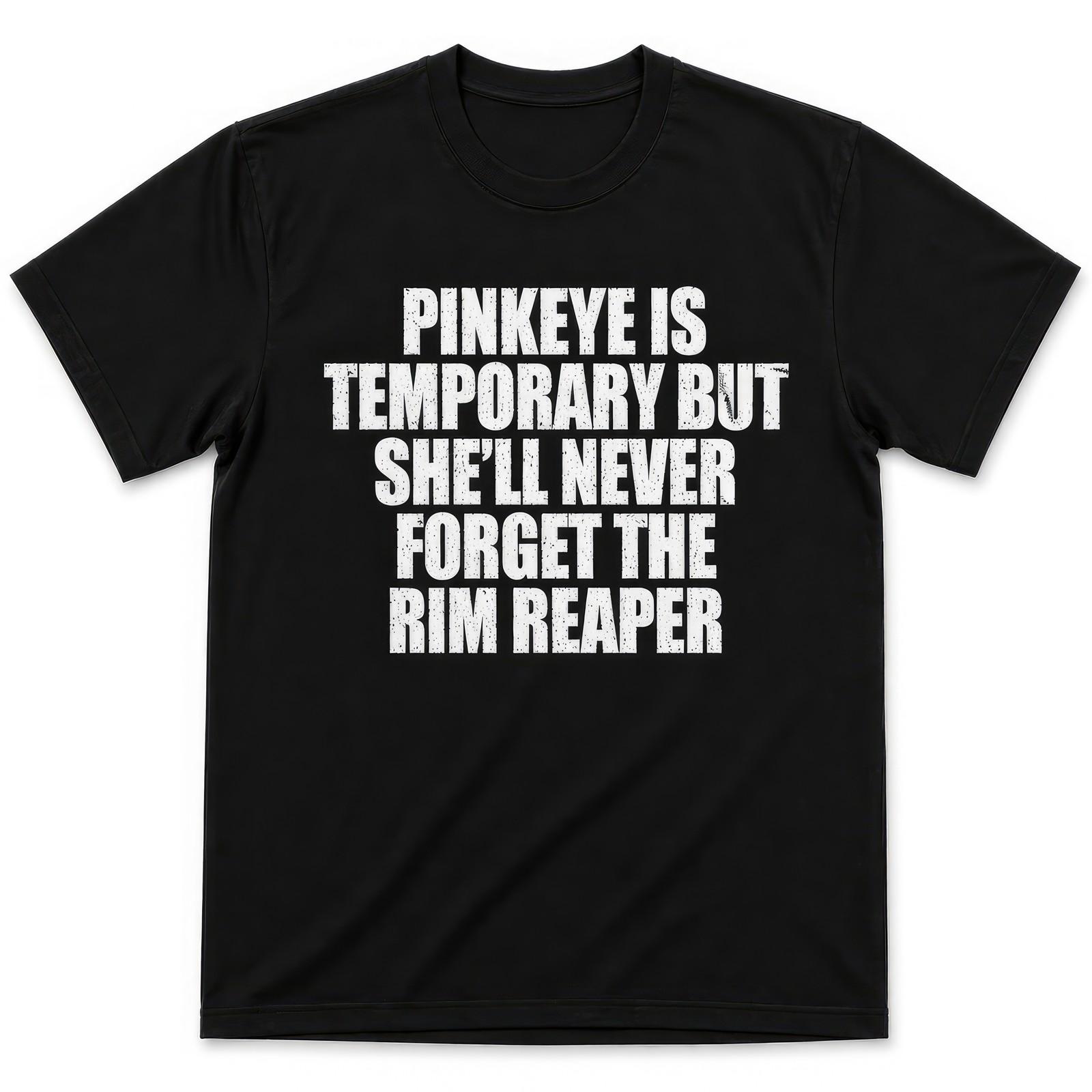Pinkeye Is Temporary She ll Never Forget Funny Meme Humor Unisex T-shirt S