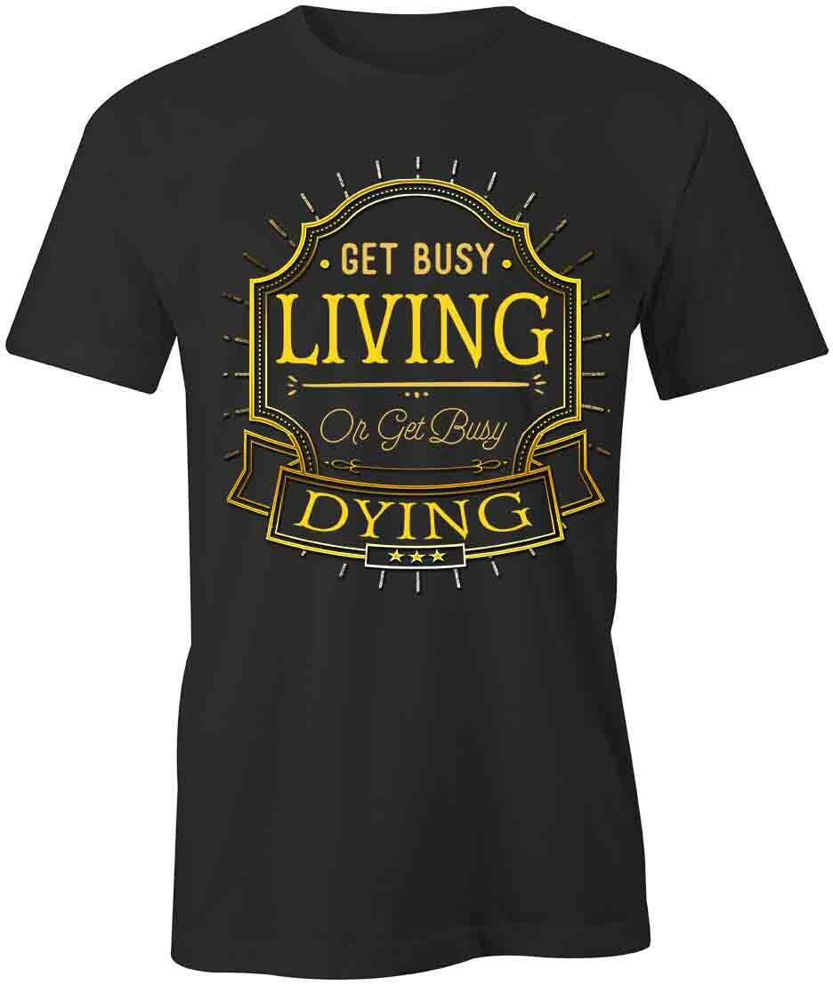 Get Busy Living TShirt Tee Short-Sleeved Cotton CLOTHING MOTIVATION S1BCA699 XXL