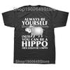 Hippo Animal Lover Always Be Yourself T Shirts Graphic Cotton Streetwear Short Sleeve Birthday Gifts Summer Style Tshirt Men
