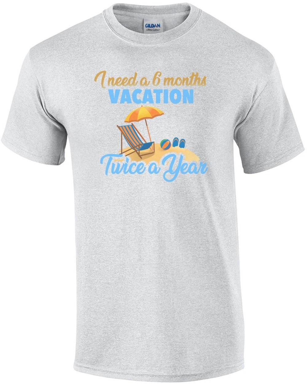 I Need A 6 Months Vacation - Twice A Year - Funny T-shirt XL