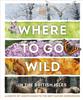 The Where To Go Wild In the British Isles : A Month-by-Month Guide To the Best Nature Experiences Book