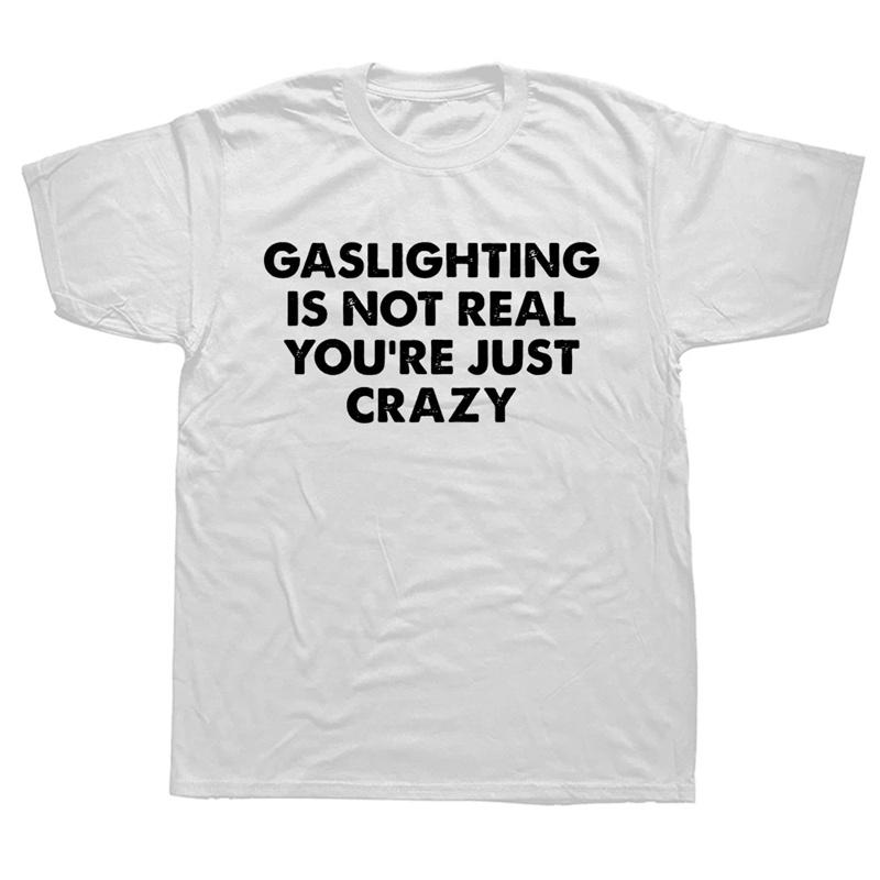 

Funny Gaslighting Is Not Real Youre Just Crazy T Shirt Unisex summer Short Sleeve tshirt Women Birthday Gift casual Tshirt unisex S