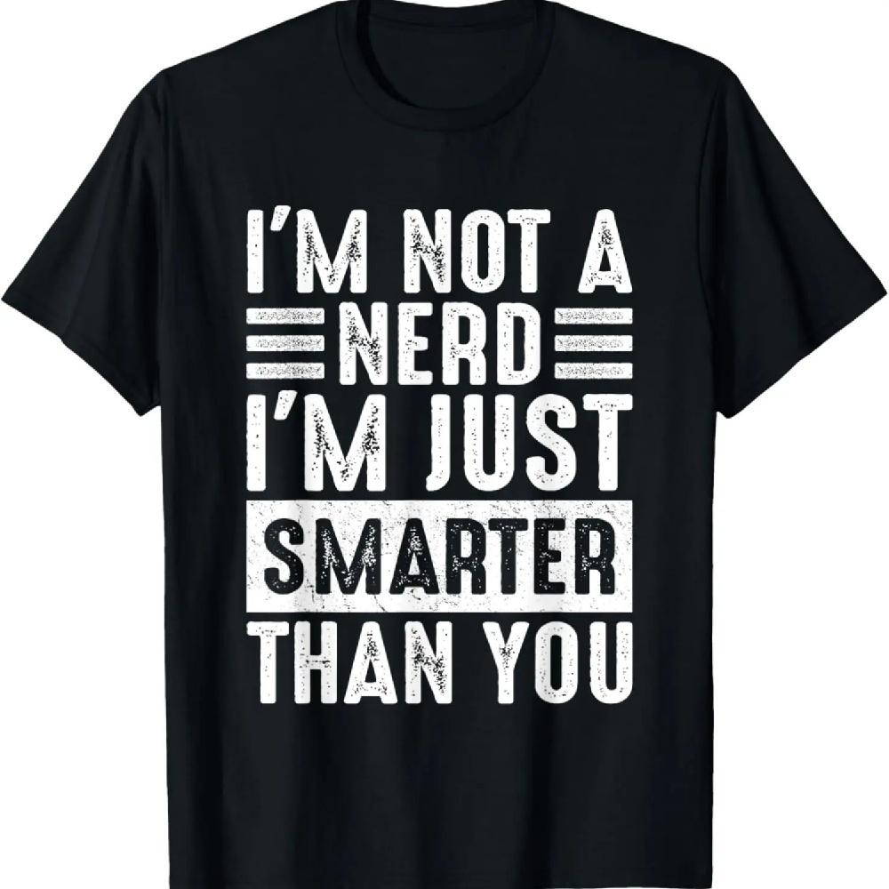 I'm Not A Nerd-I'm Just Smarter Than You Funny Sarcastic T-Shirt
