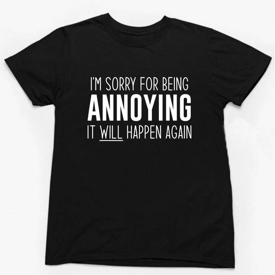 I'M SORRY FOR BEING ANNOYING T-SHIRT > Funny Slogan Novelty Sarcasm Mens Gift 2