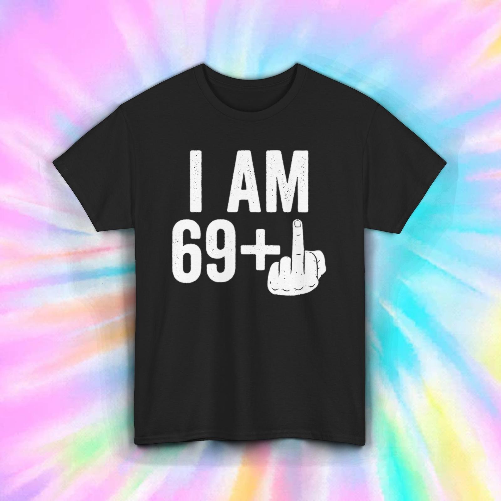 I Am 69+ Middle Finger T-Shirt | Funny Birthday Gag Gift | Humorous Age Tee S-5X XXXXL